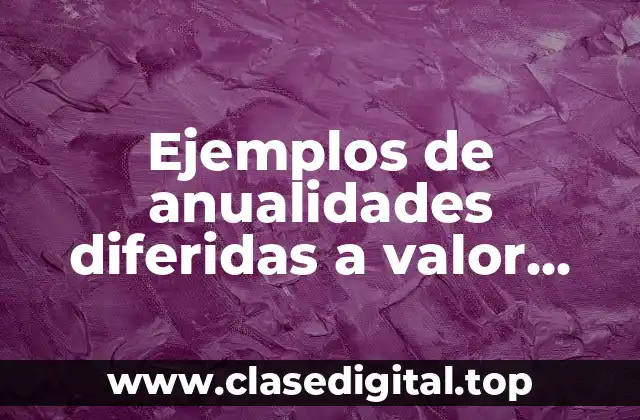Ejemplos de anualidades diferidas a valor futuro resueltos