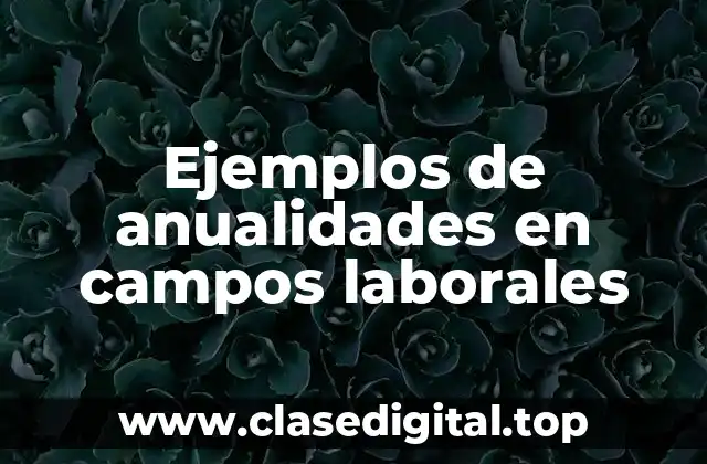 Ejemplos de anualidades en campos laborales