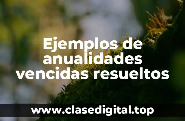 Ejemplos de anualidades vencidas resueltos