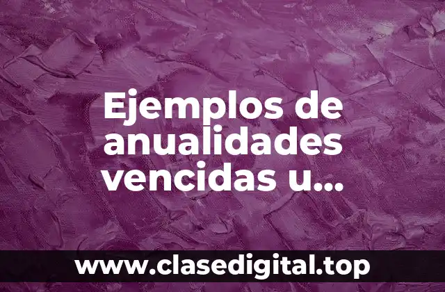 Ejemplos de anualidades vencidas u ordinarias