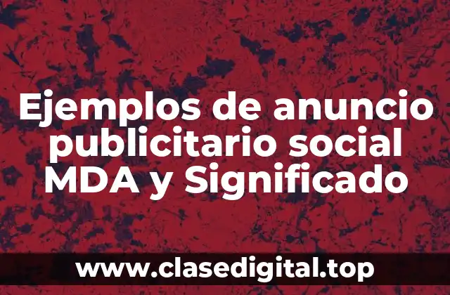 Ejemplos de anuncio publicitario social MDA y Significado