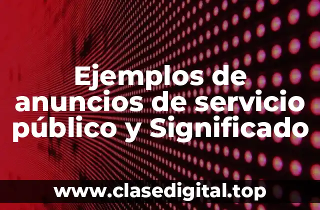 Ejemplos de anuncios de servicio público y Significado