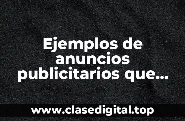 Ejemplos de anuncios publicitarios que tengan información