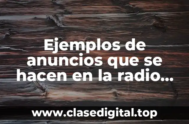 Ejemplos de anuncios que se hacen en la radio difusión