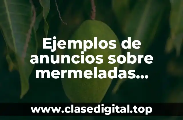 Ejemplos de anuncios sobre mermeladas naturales