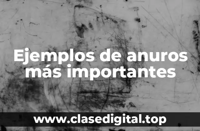 Ejemplos de anuros más importantes