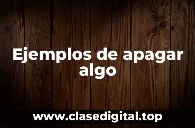 Ejemplos de apagar algo