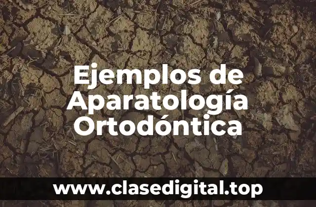 Ejemplos de Aparatología Ortodóntica
