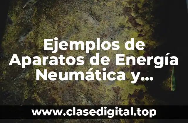 Ejemplos de Aparatos de Energía Neumática y Significado