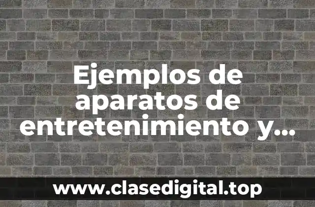 Ejemplos de aparatos de entretenimiento y Significado
