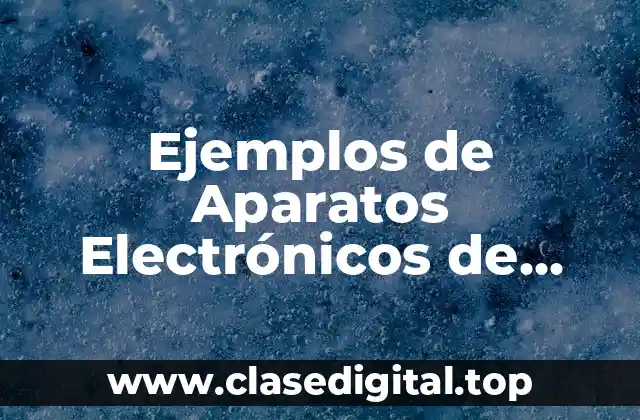 Ejemplos de Aparatos Electrónicos de Antes y de Ahora