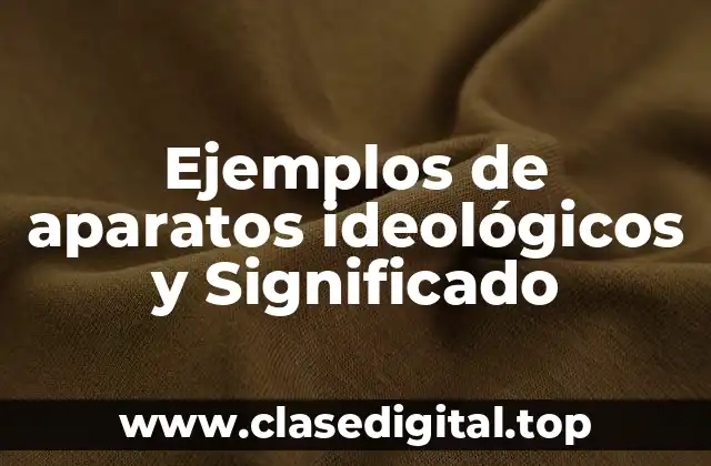 Ejemplos de aparatos ideológicos y Significado