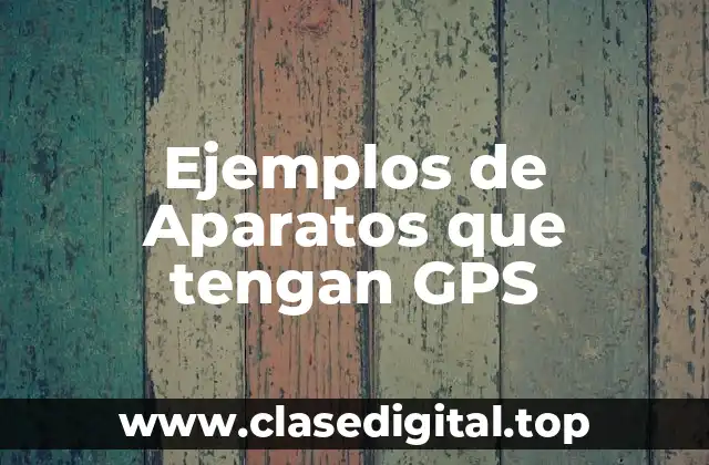 Ejemplos de Aparatos que tengan GPS