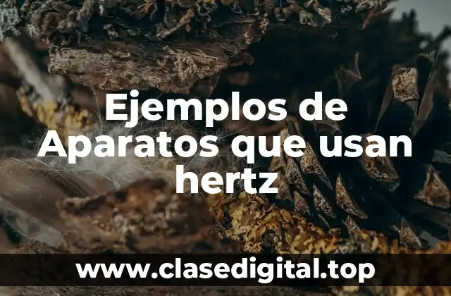 Ejemplos de Aparatos que usan hertz