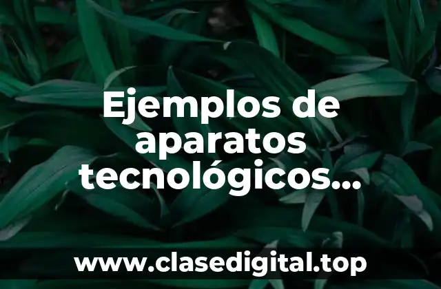 Ejemplos de aparatos tecnológicos sencillos