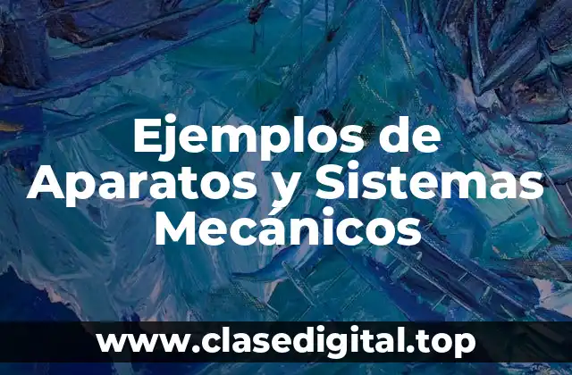 Ejemplos de Aparatos y Sistemas Mecánicos