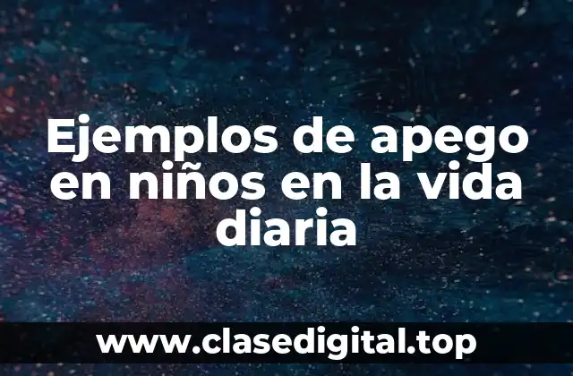 Ejemplos de apego en niños en la vida diaria