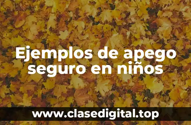 Ejemplos de apego seguro en niños