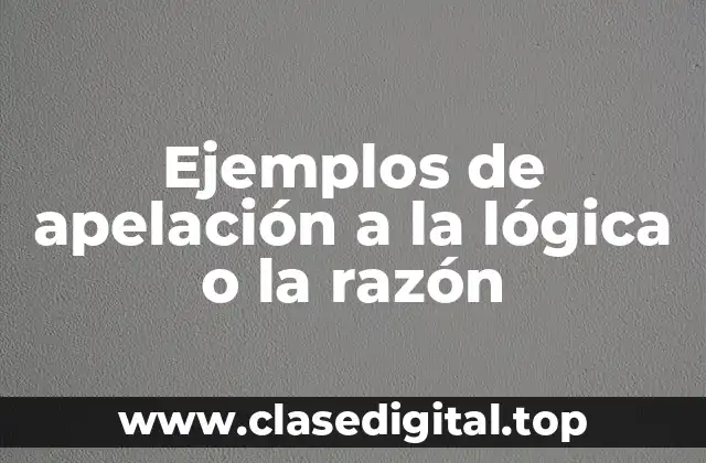 Ejemplos de apelación a la lógica o la razón
