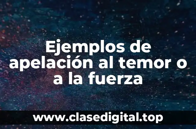 Ejemplos de apelación al temor o a la fuerza