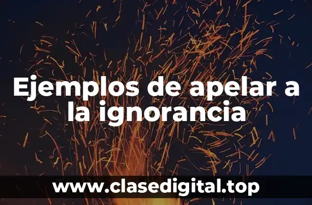 Ejemplos de apelar a la ignorancia