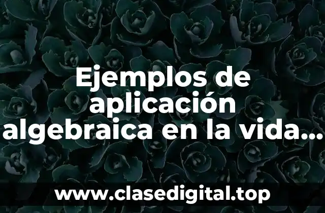 Ejemplos de aplicación algebraica en la vida cotidiana