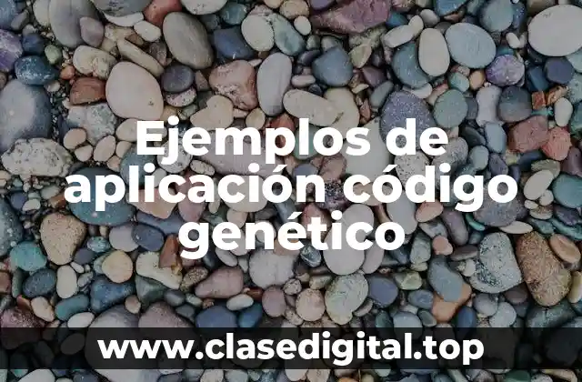 Ejemplos de aplicación del código genético