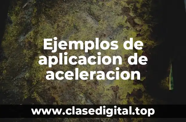 Ejemplos de aplicacion de aceleracion