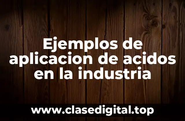 Ejemplos de aplicacion de acidos en la industria