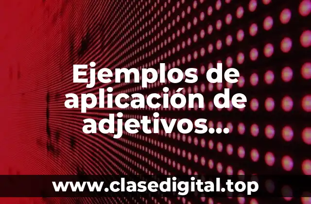 Ejemplos de aplicación de adjetivos calificativos