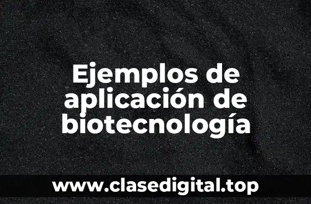Ejemplos de aplicación de biotecnología