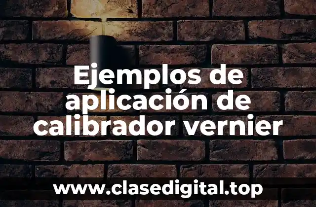 Ejemplos de aplicación de calibrador vernier