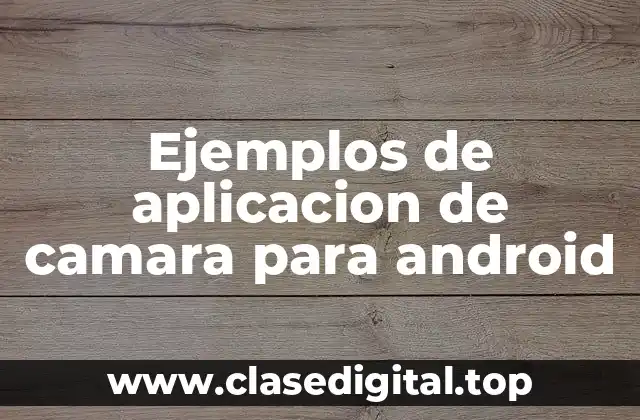 Ejemplos de aplicacion de camara para android