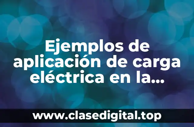 Ejemplos de aplicación de carga eléctrica en la industria