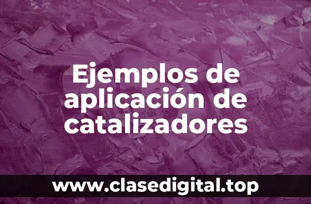 Ejemplos de aplicación de catalizadores