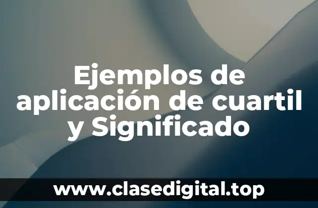 Ejemplos de aplicación de cuartil y Significado