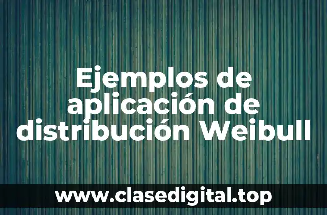 Ejemplos de aplicación de la distribución Weibull