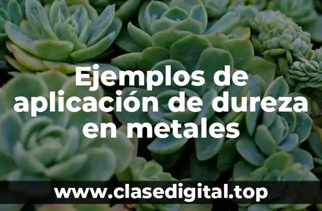 Ejemplos de aplicación de dureza en metales