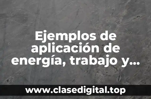 Ejemplos de aplicación de energía, trabajo y potencia