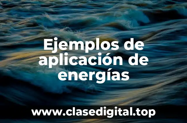 Ejemplos de aplicación de energías