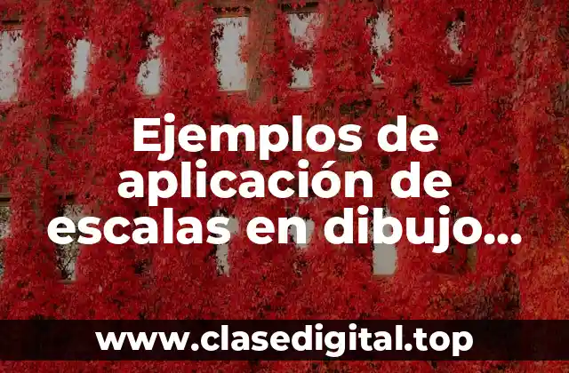 Ejemplos de aplicación de escalas en dibujo técnico