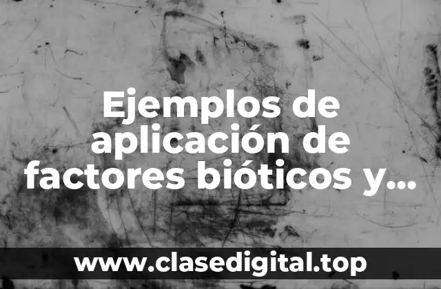 Ejemplos de aplicación de factores bióticos y abióticos