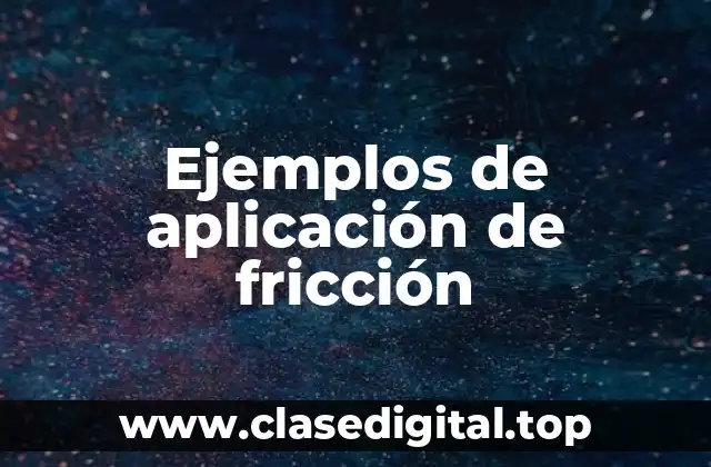 Ejemplos de aplicación de fricción