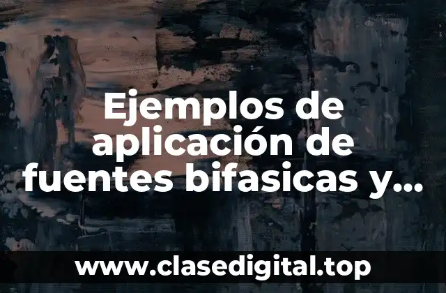 Ejemplos de aplicación de fuentes bifasicas y Significado
