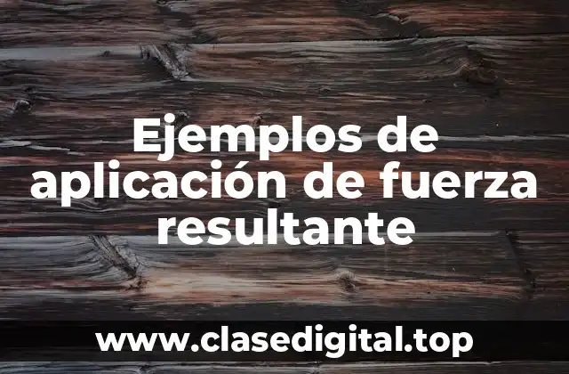Ejemplos de aplicación de fuerza resultante