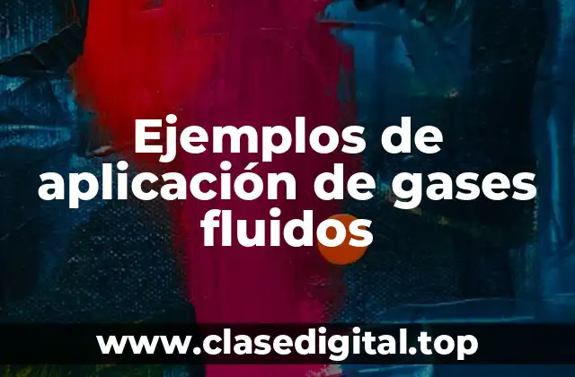 Ejemplos de aplicación de gases fluidos