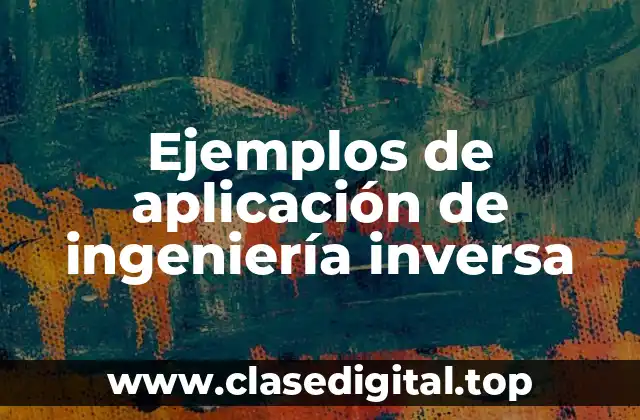 Ejemplos de aplicación de ingeniería inversa