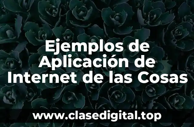 Ejemplos de Aplicación de Internet de las Cosas