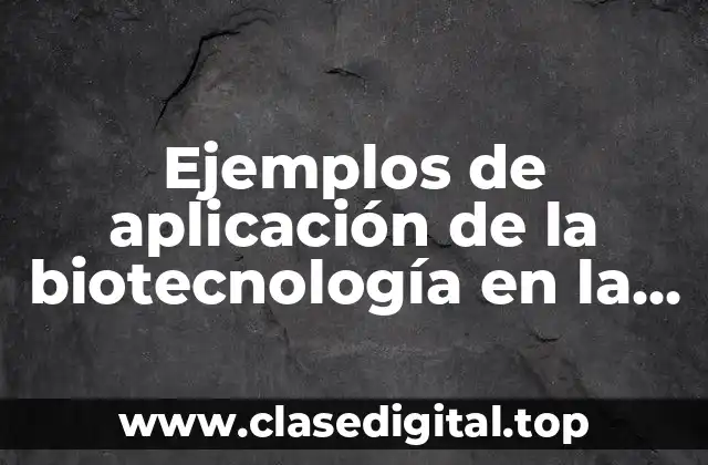 Ejemplos de aplicación de la biotecnología en la medicina