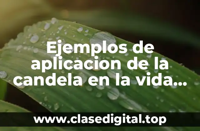 Ejemplos de aplicacion de la candela en la vida cotidiana